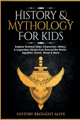 History & Mythology For Kids: Explore Timeless Tales, Characters, History, & Legendary Stories from Around the World - Egyptian, Greek, Norse & More: 4 books - Brought Alive, History