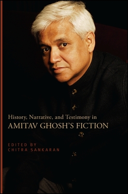 History, Narrative, and Testimony in Amitav Ghosh's Fiction - Sankaran, Chitra (Editor)