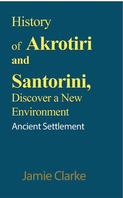 History of Akrotiri and Santorini, Discover a New Environment: Ancient Settlement - Clarke, Jamie