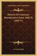 History of American Manufactures from 1608 to 1860 V3