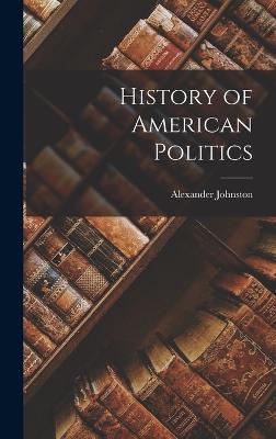 History of American Politics - Johnston, Alexander