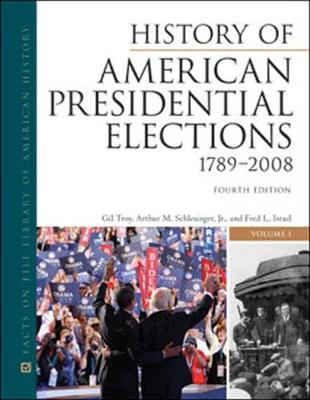 History of American Presidential Elections, 1789-2008, Fourth Edition, 3-Volume Set - Arthur M Schlesinger, Jr, Jr., and Gil Troy, Arthur M Schlesinger, and Troy, Gil