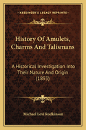 History Of Amulets, Charms And Talismans: A Historical Investigation Into Their Nature And Origin (1893)