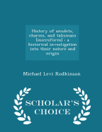 History of Amulets, Charms, and Talismans [Microform]: A Historical Investigation Into Their Nature and Origin - Scholar's Choice Edition