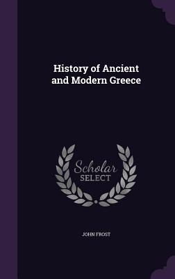 History of Ancient and Modern Greece - Frost, John