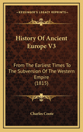 History of Ancient Europe V3: From the Earliest Times to the Subversion of the Western Empire (1815)