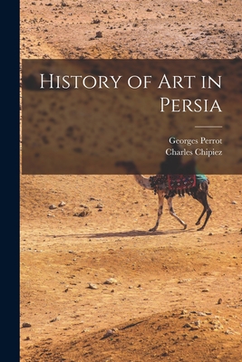 History of Art in Persia - Perrot, Georges, and Chipiez, Charles