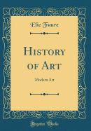 History of Art: Modern Art (Classic Reprint)