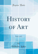 History of Art, Vol. 1 of 2 (Classic Reprint)