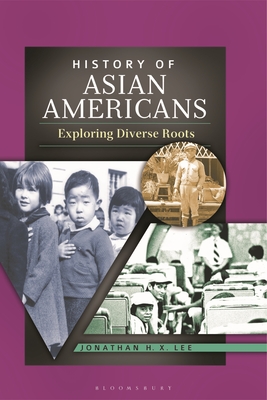 History of Asian Americans: Exploring Diverse Roots - Lee, Jonathan H. X.