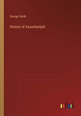 History of Assurbanipal - Smith, George