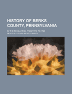 History of Berks County, Pennsylvania: In the Revolution, from 1774 to 1783