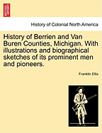 History of Berrien and Van Buren Counties, Michigan. With illustrations and biographical sketches of its prominent men and pioneers. - Ellis, Franklin