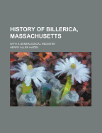 History of Billerica, Massachusetts, with a Genealogical Register