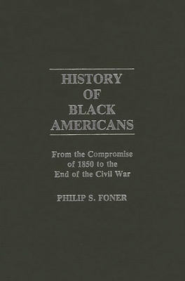 History of Black Americans: From the Compromise of 1850 to the End of the Civil War - Foner, Philip Sheldon, and Unknown