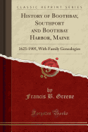History of Boothbay, Southport and Boothbay Harbor, Maine: 1623-1905, with Family Genealogies (Classic Reprint)