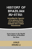 History of Brazilian Jiu-Jitsu: Unraveling the Tapestry of its Japanese Roots and Transcontinental Evolution into a Global Phenomenon: From Japan to the World: The Journey of Brazilian Jiu-Jitsu