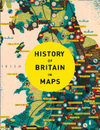 History of Britain in Maps: Over 90 Maps of Our Nation Through Time