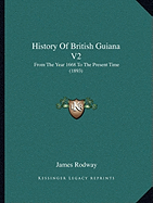 History Of British Guiana V2: From The Year 1668 To The Present Time (1893)