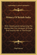 History of British India: With Continuation Comprising the Afghan War, the Conquest of Sinde and Gwalior, War in the Punjab