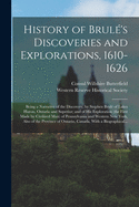 History of Brule 's Discoveries and Explorations, 1610-1626; Being a Narrative of the Discovery, by Stephen Brule  of Lakes Huron, Ontario and Superior; and of His Exploration (the First Made by Civilized Man) of Pennsylvania and Western New York