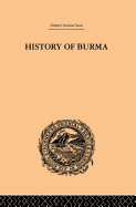 History of Burma: From the Earliest Time to the End of the First War with British India