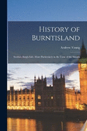 History of Burntisland; Scottish Burgh Life, More Particularly in the Time of the Stuarts