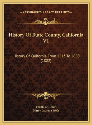 History of Butte County, California V1: History of California from 1513 to 1850 (1882) - Gilbert, Frank T, and Wells, Harry Laurenz