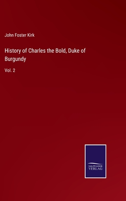 History of Charles the Bold, Duke of Burgundy: Vol. 2 - Kirk, John Foster