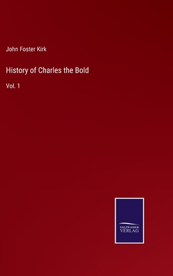 History of Charles the Bold: Vol. 1 - Kirk, John Foster