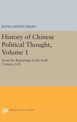 History of Chinese Political Thought, Volume 1: From the Beginnings to the Sixth Century, A.D. - Hsiao, Kung-chuan, and Mote, Frederick W. (Translated by)