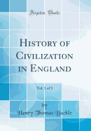 History of Civilization in England, Vol. 1 of 3 (Classic Reprint)