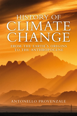 History of Climate Change: From the Earth's Origins to the Anthropocene - Provenzale, Antonello, and Kilgarriff, Alice (Translated by)