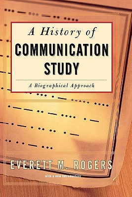 History of Communication Study - Rogers, Everett M, Dr.
