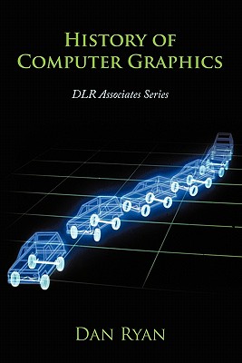 History of Computer Graphics: Dlr Associates Series - Ryan, Dan, and Ryan, Daniel L