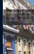 History of Cuba; or, Notes of a Traveller in the Tropics. Being a Political, Historical, and Statistical Account of the Island, From its First Discovery to the Present Time