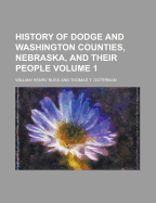 History of Dodge and Washington Counties, Nebraska, and Their People (Volume 1)