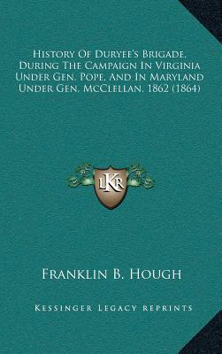 History Of Duryee's Brigade, During The Campaign In Virginia Under Gen. Pope, And In Maryland Under Gen. McClellan, 1862 (1864) - Hough, Franklin B