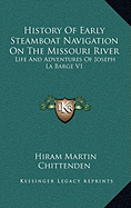 History Of Early Steamboat Navigation On The Missouri River: Life And Adventures Of Joseph La Barge V1