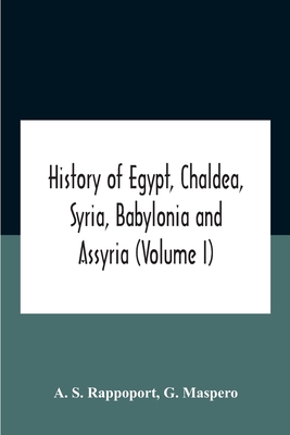 History Of Egypt, Chaldea, Syria, Babylonia And Assyria (Volume I) - S Rappoport, A, and Maspero, G