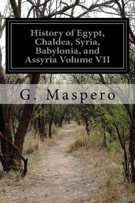 History of Egypt, Chaldea, Syria, Babylonia, and Assyria Volume VII - M L McClure (Translated by), and Maspero, G