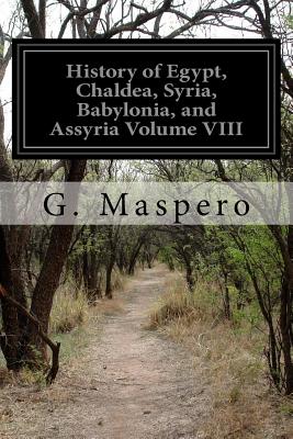 History of Egypt, Chaldea, Syria, Babylonia, and Assyria Volume VIII - M L McClure (Translated by), and Maspero, G