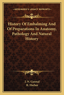 History of Embalming: And of Preparations in Anatomy, Pathology, and Natural History; Including an a