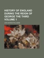History of England during the Reign of George The Third: Volume 1