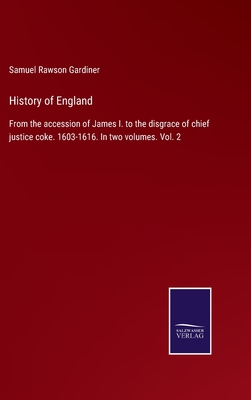 History of England: From the accession of James I. to the disgrace of chief justice coke. 1603-1616. In two volumes. Vol. 2 - Gardiner, Samuel Rawson