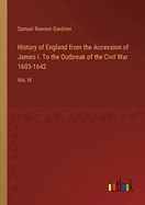 History of England from the Accession of James I. To the Outbreak of the Civil War 1603-1642: Vol. IV