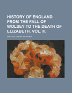 History of England from the Fall of Wolsey to the Death of Elizabeth: Vol. II