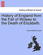 History of England from the Fall of Wolsey to the Death of Elizabeth