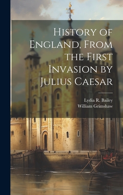 History of England, From the First Invasion by Julius Caesar - Grimshaw, William, and Lydia R Bailey (Creator)