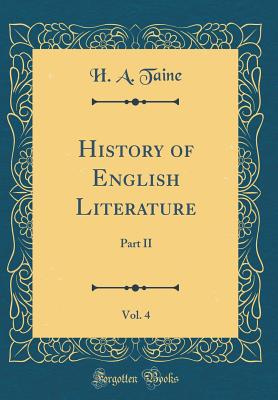 History of English Literature, Vol. 4: Part II (Classic Reprint) - Taine, H a